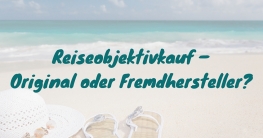 Reiseobjektiv - Original oder Fremdhersteller