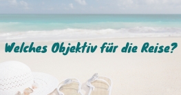 Welches Objektiv für die Reise?